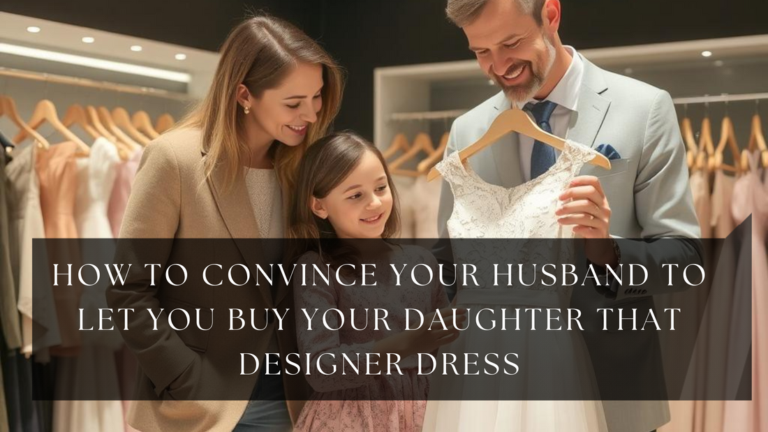 How to Convince Your Husband to Let You Buy Your Daughter That Designer Dress
