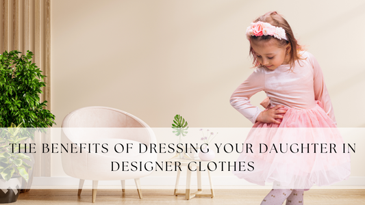The Benefits of Dressing Your Daughter in Designer Clothes