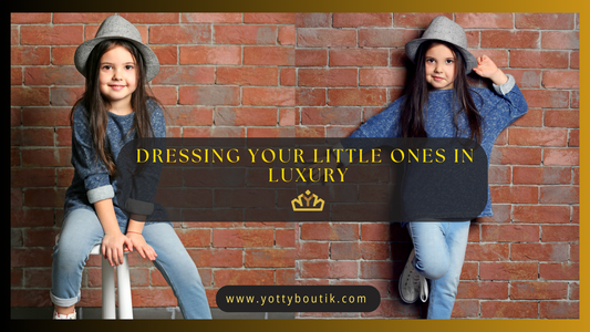 Dressing Your Little Ones in Luxury: Why YOTTY BOUTIK is Every Parent's Favorite