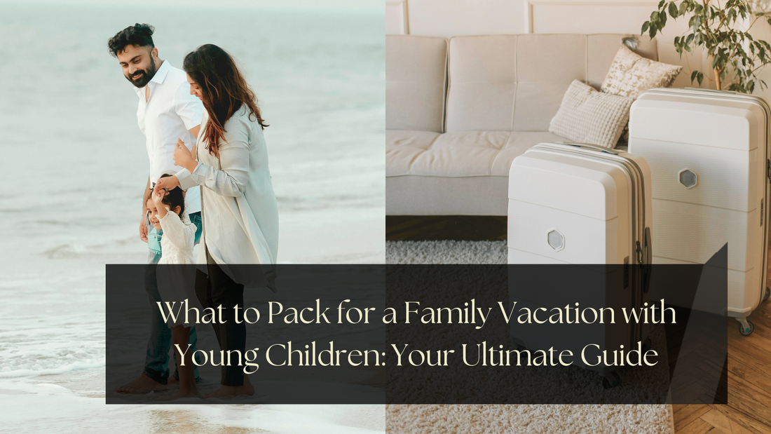 What to Pack for a Family Vacation with Young Children: Your Ultimate Guide