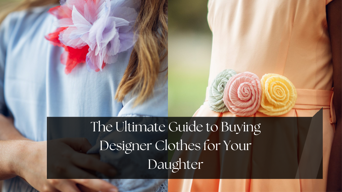 The Ultimate Guide to Buying Designer Clothes for Your Daughter